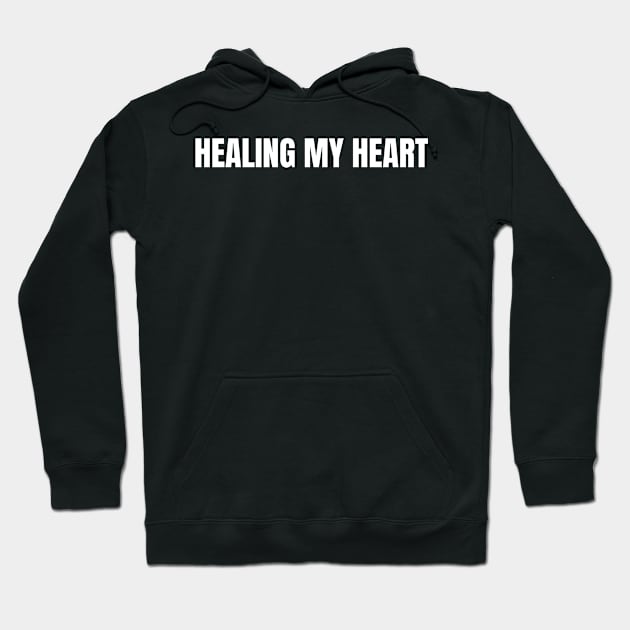 Healing My Heart Hoodie by Come On In And See What You Find